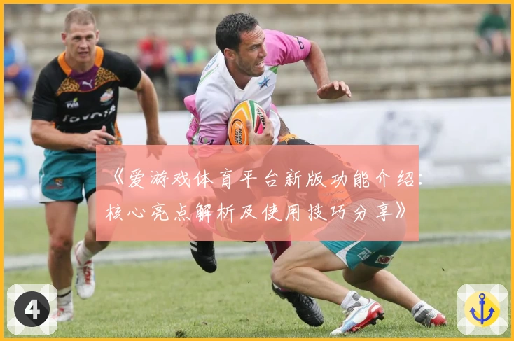 《爱游戏体育平台新版功能介绍：核心亮点解析及使用技巧分享》